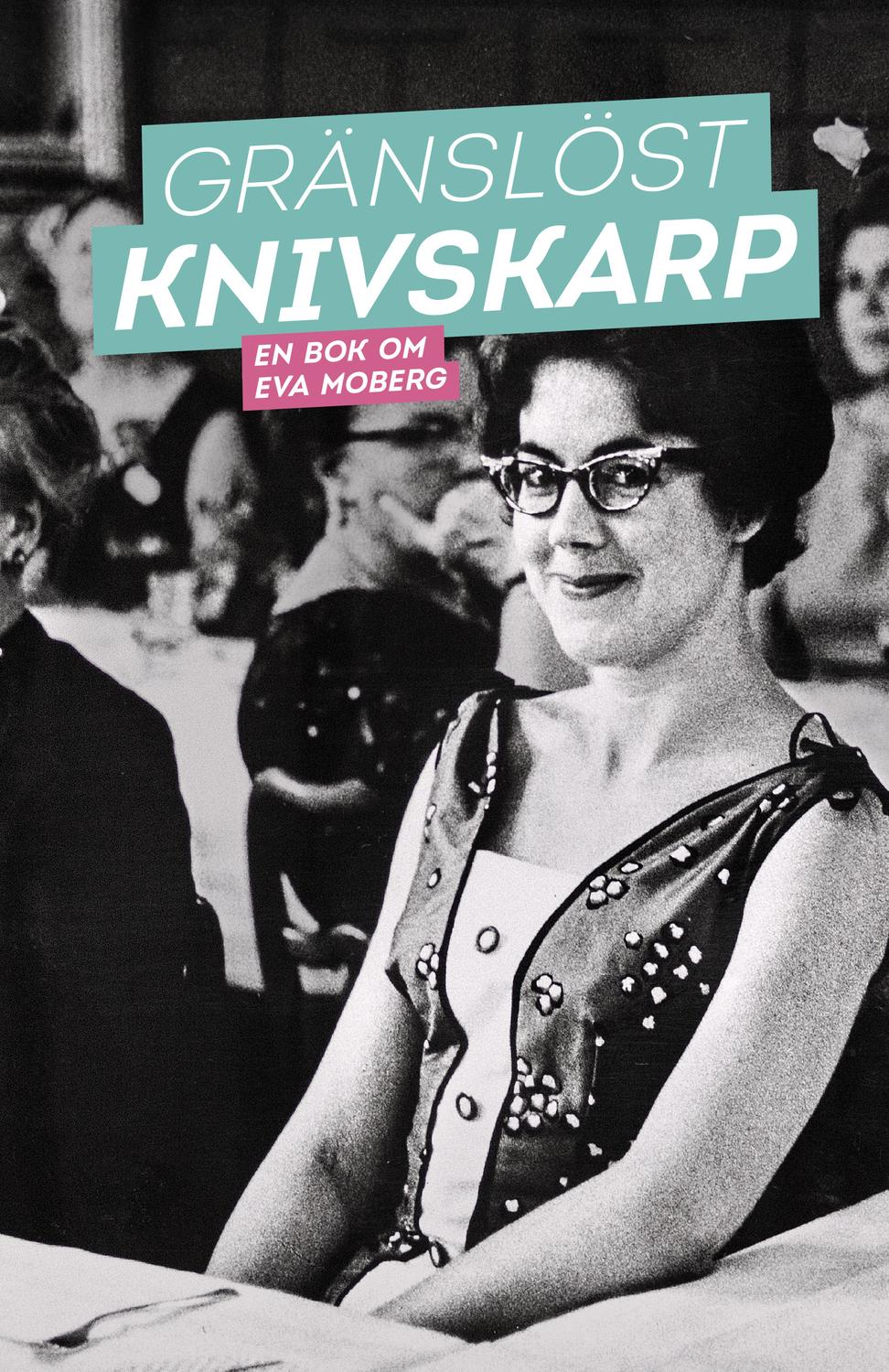 Gränslöst knivskarp : en bok om Eva Moberg 9789173437493
